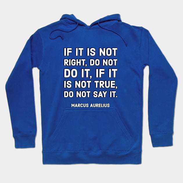 If it is not right, do not do it, if it is not true, do not say it. – Marcus Aurelius Hoodie by InspireMe